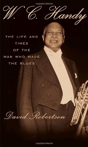W.C. Handy: The Life and Times of the Man Who Made the Blues