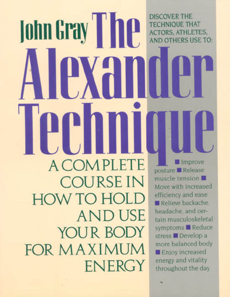 The Alexander Technique: A Complete Course in How to Hold and Use Your ...