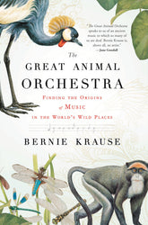 Great Animal Orchestra Finding the Origins of Music in the World's Wild Places