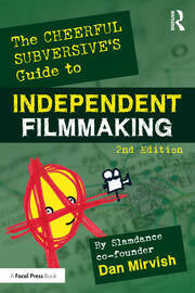 The Cheerful Subversive's Guide to Independent Filmmaking 2nd Edition
