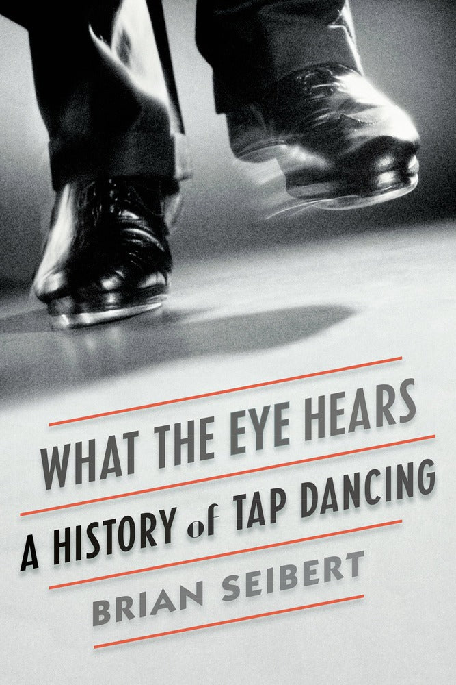 What the Eye Hears: A History of Tap Dancing