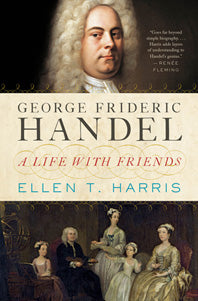 George Frideric Handel A Life With Friends