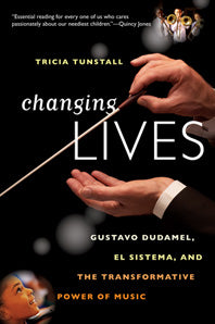 Changing Lives Gustavo Dudamel, El Sistema, and the Transformative Power of Music