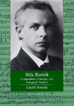 Bela Bartok Composition, Concepts, and Autograph Sources