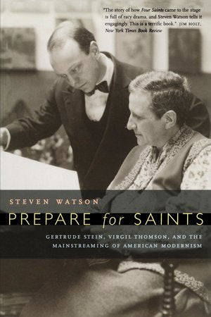 Prepare for Saints Gertrude Stein, Virgil Thomson, and the Mainstreaming of American Modernism