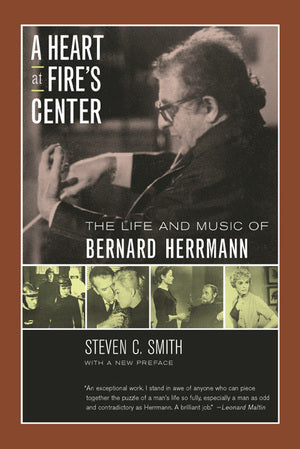 A Heart at Fire's Center The Life and Music of Bernard Herrmann, With a New Preface