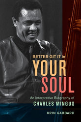 Better Git It in Your Soul An Interpretive Biography of Charles Mingus