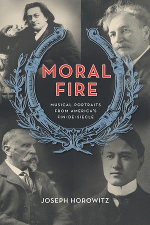 Moral Fire Musical Portraits from America's Fin de Siècle