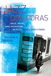 Jazz Diasporas Race, Music, and Migration in Post-World War II Paris