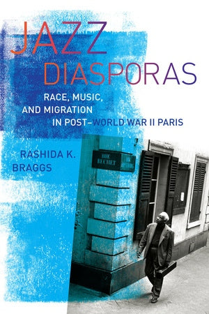 Jazz Diasporas Race, Music, and Migration in Post-World War II Paris