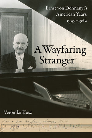 A Wayfaring Stranger Ernst von Dohnányi's American Years, 1949-1960