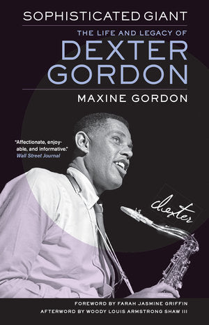 Sophisticated Giant The Life and Legacy of Dexter Gordon