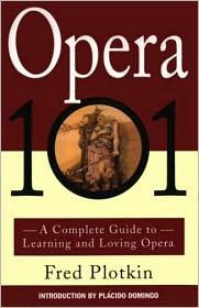 Opera 101: A Complete Guide to Learning and Loving Opera