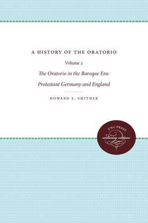 A History of the Oratorio Vol. 2: the Oratorio in the Baroque Era: Protestant Germany and England