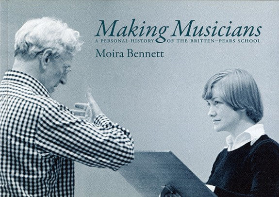 Making Musicians A Personal History of the Britten-Pears School