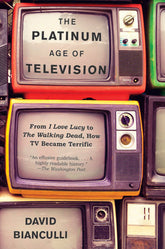 The Platinum Age of Television by Bianculli