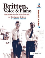 Britten, Voice and Piano Lectures on the Vocal Music of Benjamin Britten
