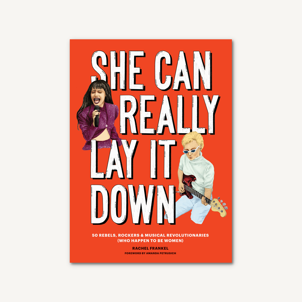 She Can Really Lay It Down: 50 Rebels, Rockers, and Musical Revolutionaries