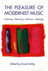 The Pleasure of Modernist Music Listening, Meaning, Intention, Ideology