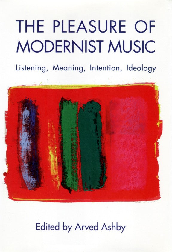 The Pleasure of Modernist Music Listening, Meaning, Intention, Ideology