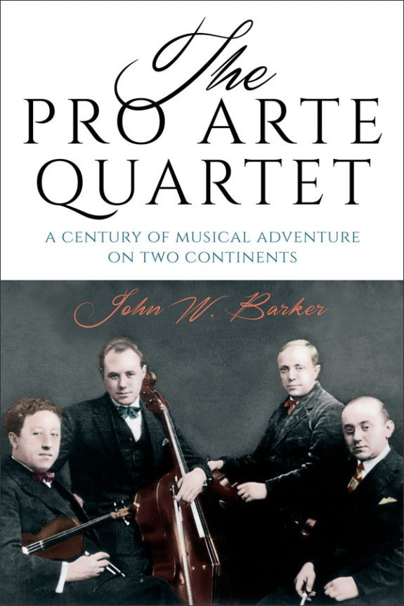 The Pro Arte Quartet: A Century of Musical Adventure on Two Continents