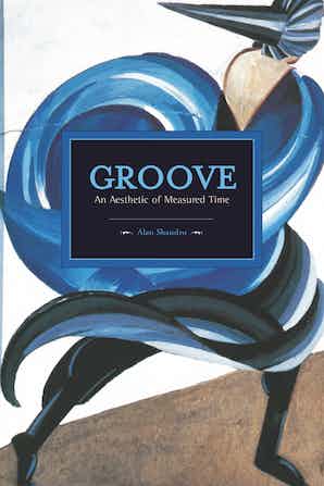 Groove An Aesthetic of Measured Time by Mark Abel