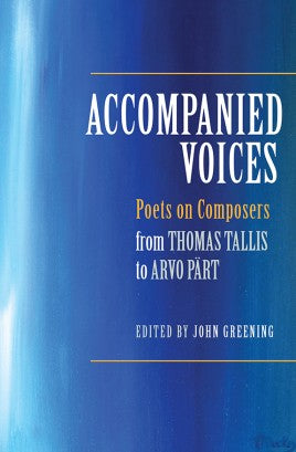 Accompanied Voices: Poets on Composers: From Thomas Tallis to Arvo Pärt