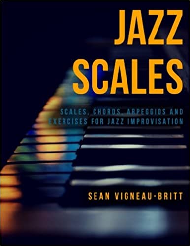 Jazz Scales: Scales, Chords, Arpeggios, and Exercises for Jazz Improvisation