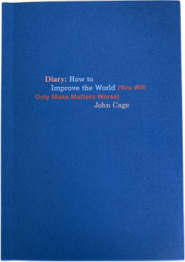 John Cage Diary: How to Improve the World (You Will Only Make Matters Worse)