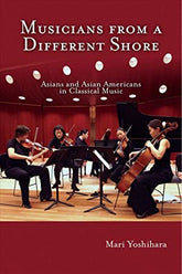 Musicians from a Different Shore: Asians and Asian Americans in Classical Music