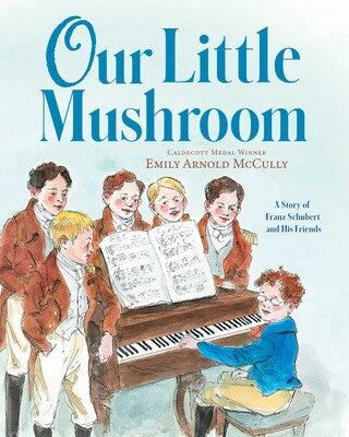 Our Little Mushroom A Story of Franz Schubert and His Friends