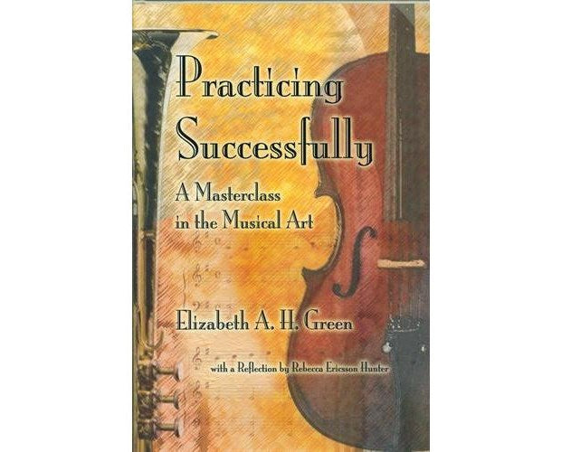Practicing Successfully: A Masterclass in the Musical Art