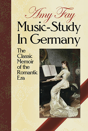 Music-Study in Germany The Classic Memoir of the Romantic Era