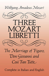 Mozart Three Libretti: The Marriage of Figaro, Don Giovanni and Cosė Fan Tutte, Complete in Italian and English