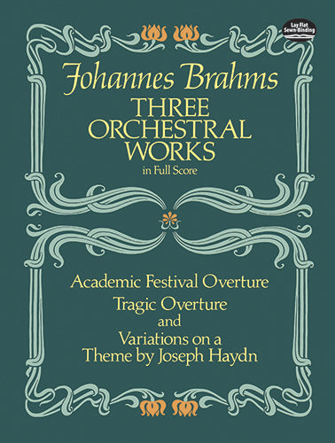 Brahms Three Orchestral Works in Full Score: Academic Festival Overture, Tragic Overture and Variations on a Theme by Joseph Haydn